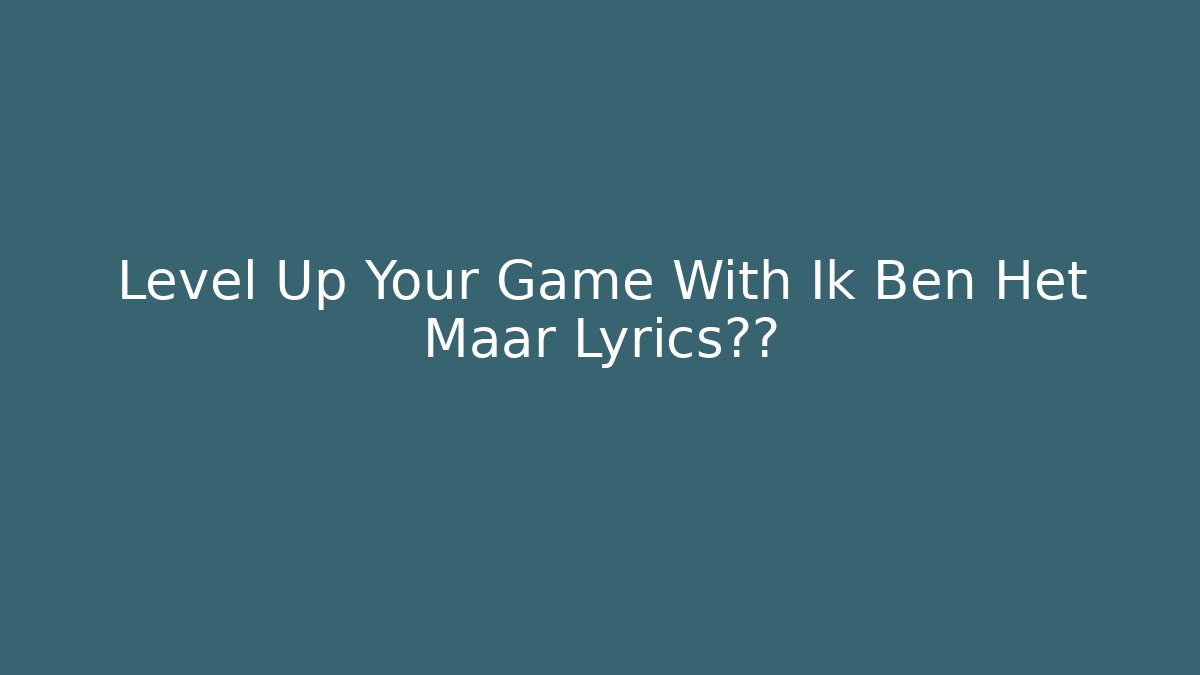 Level Up Your Game With Ik Ben Het Maar Lyrics解密