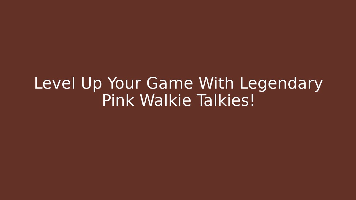 Level Up Your Game With Legendary Pink Walkie Talkies!