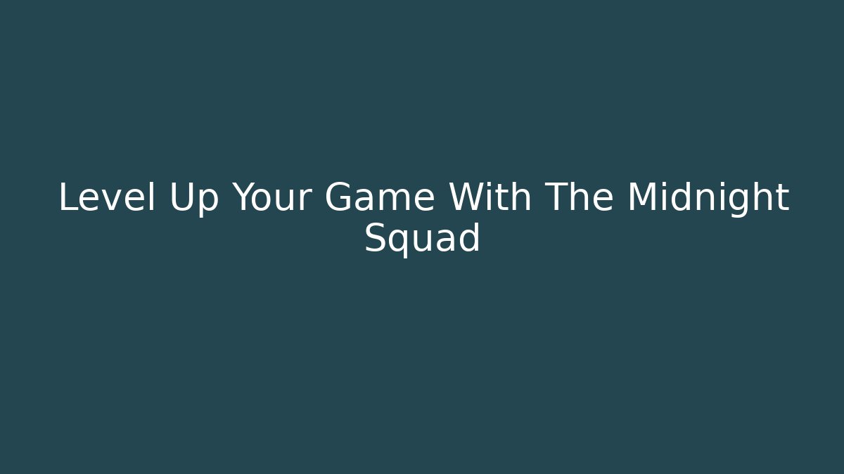 Level Up Your Game With The Midnight Squad
