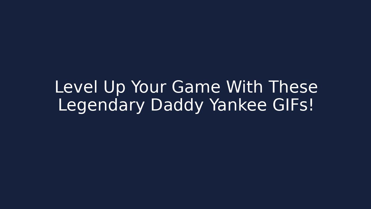 Level Up Your Game With These Legendary Daddy Yankee GIFs!
