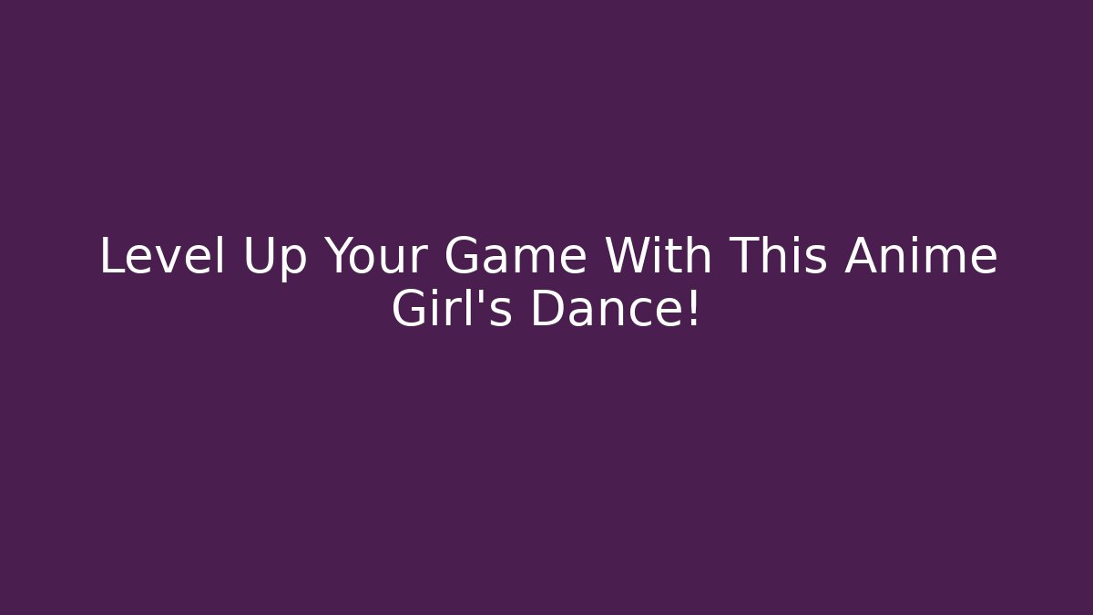 Level Up Your Game With This Anime Girl's Dance!