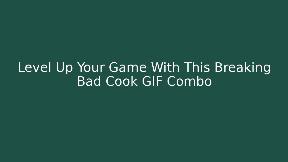 Level Up Your Game With This Breaking Bad Cook GIF Combo