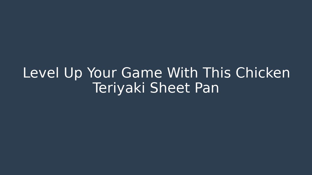 Level Up Your Game With This Chicken Teriyaki Sheet Pan