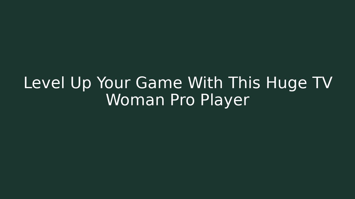 Level Up Your Game With This Huge TV Woman Pro Player