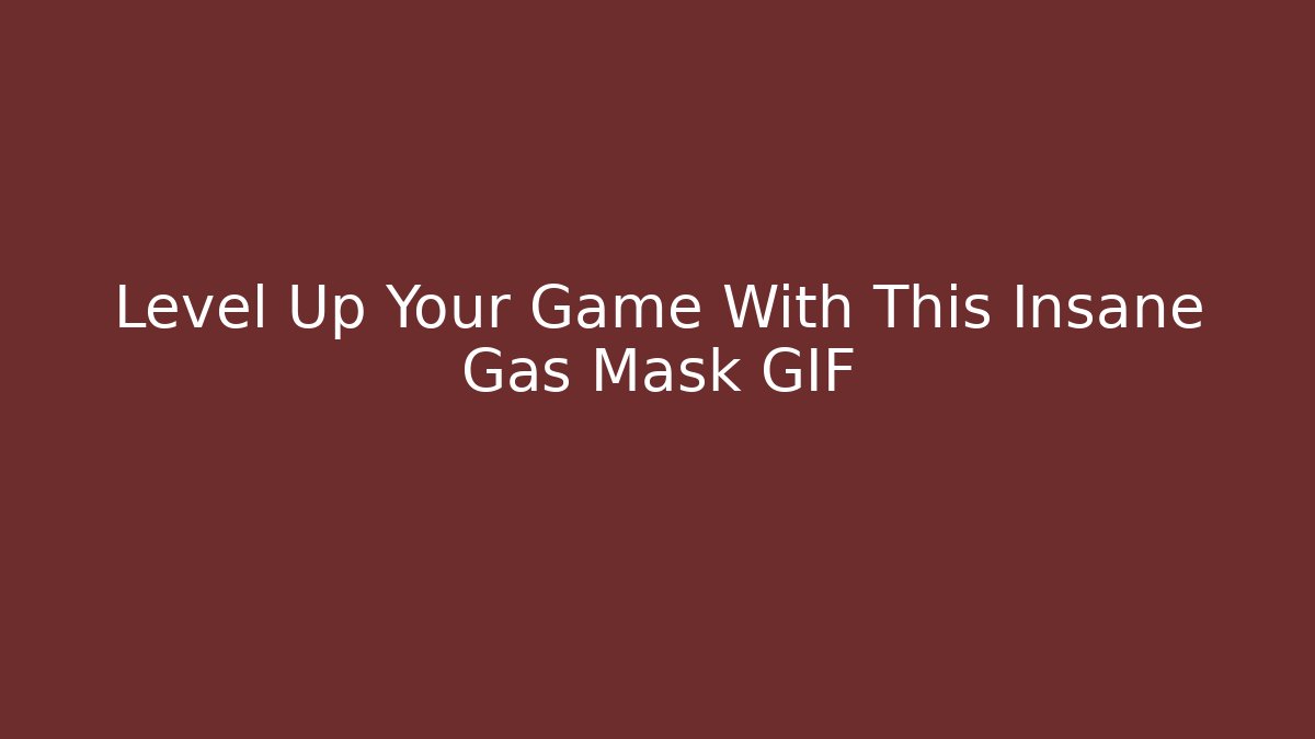 Level Up Your Game With This Insane Gas Mask GIF