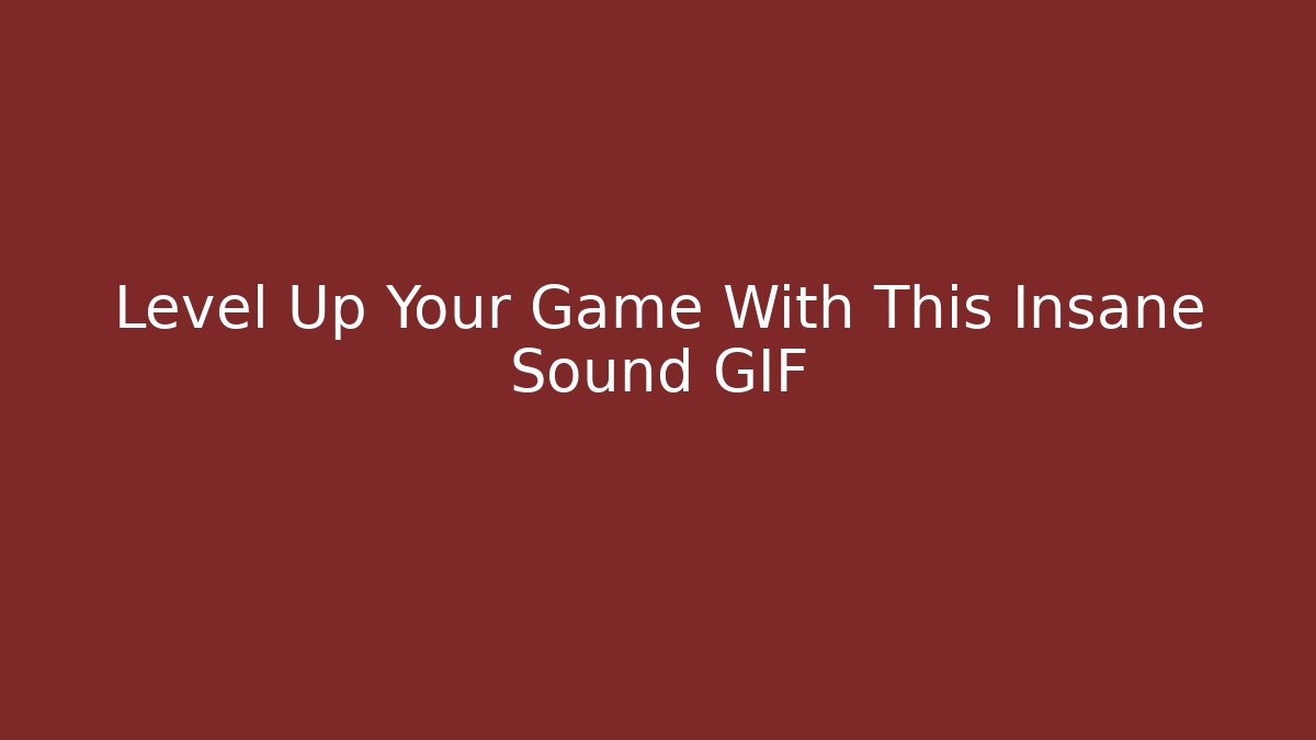 Level Up Your Game With This Insane Sound GIF