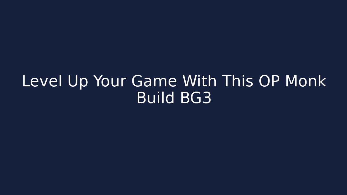 Level Up Your Game With This OP Monk Build BG3