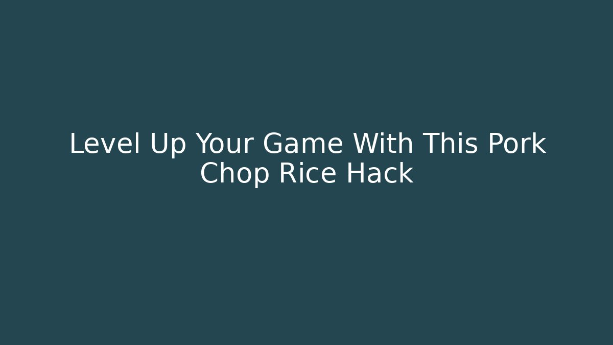 Level Up Your Game With This Pork Chop Rice Hack