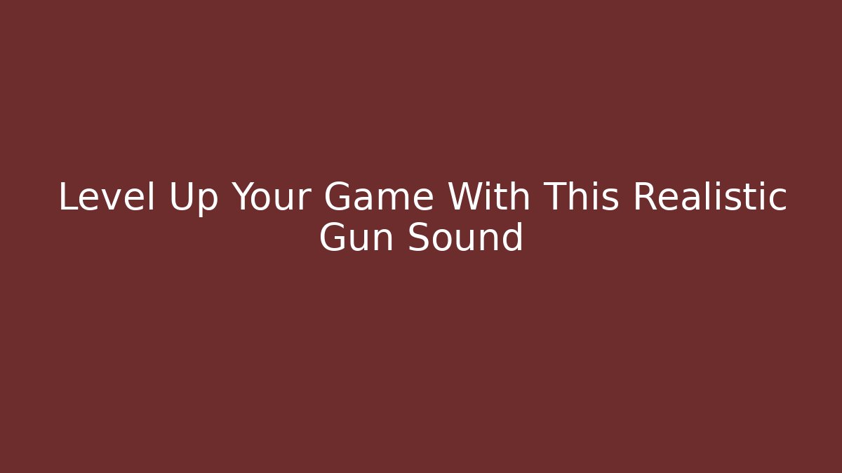 Level Up Your Game With This Realistic Gun Sound
