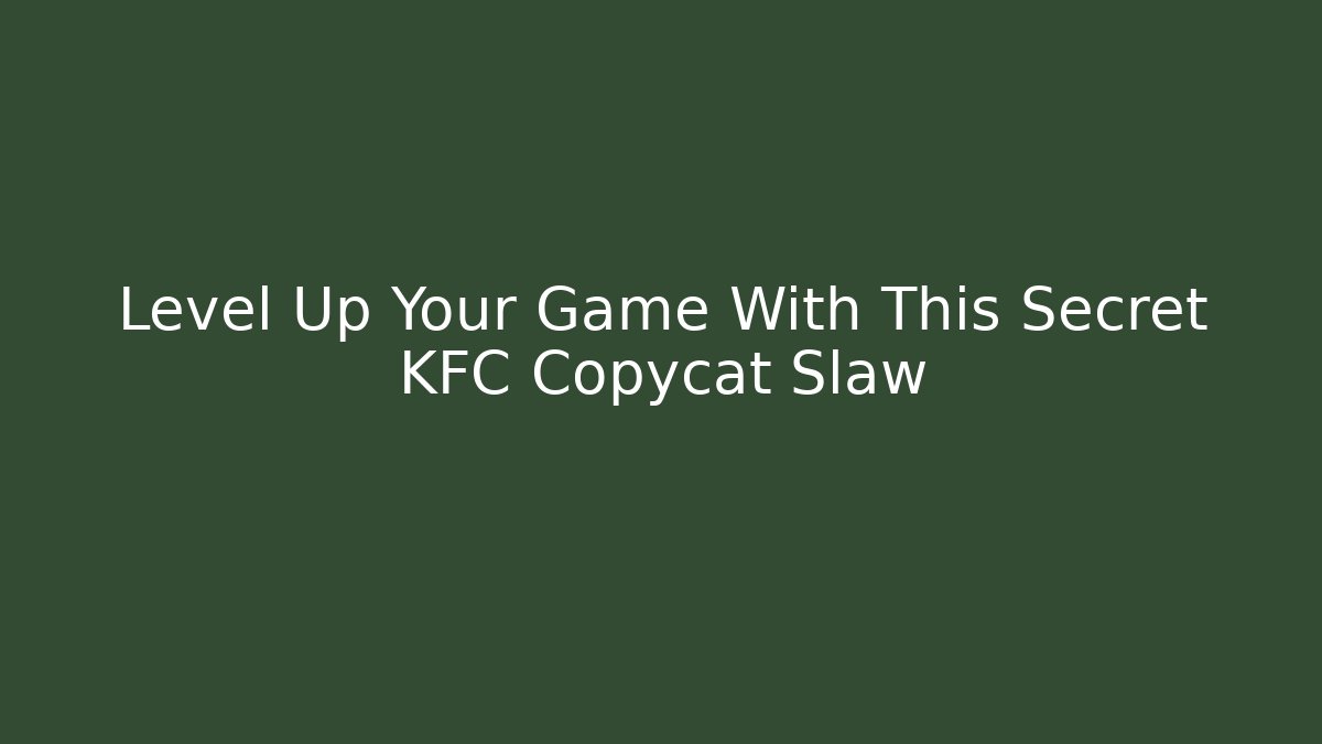 Level Up Your Game With This Secret KFC Copycat Slaw - Critter Realm