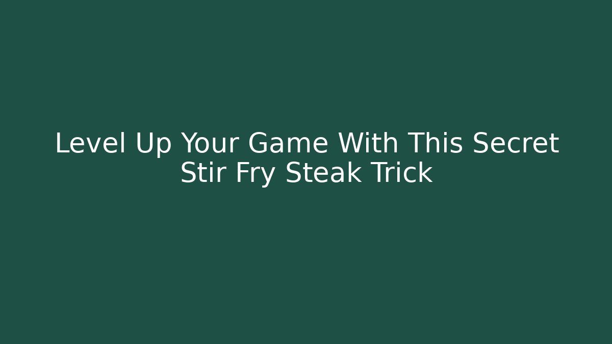Level Up Your Game With This Secret Stir Fry Steak Trick