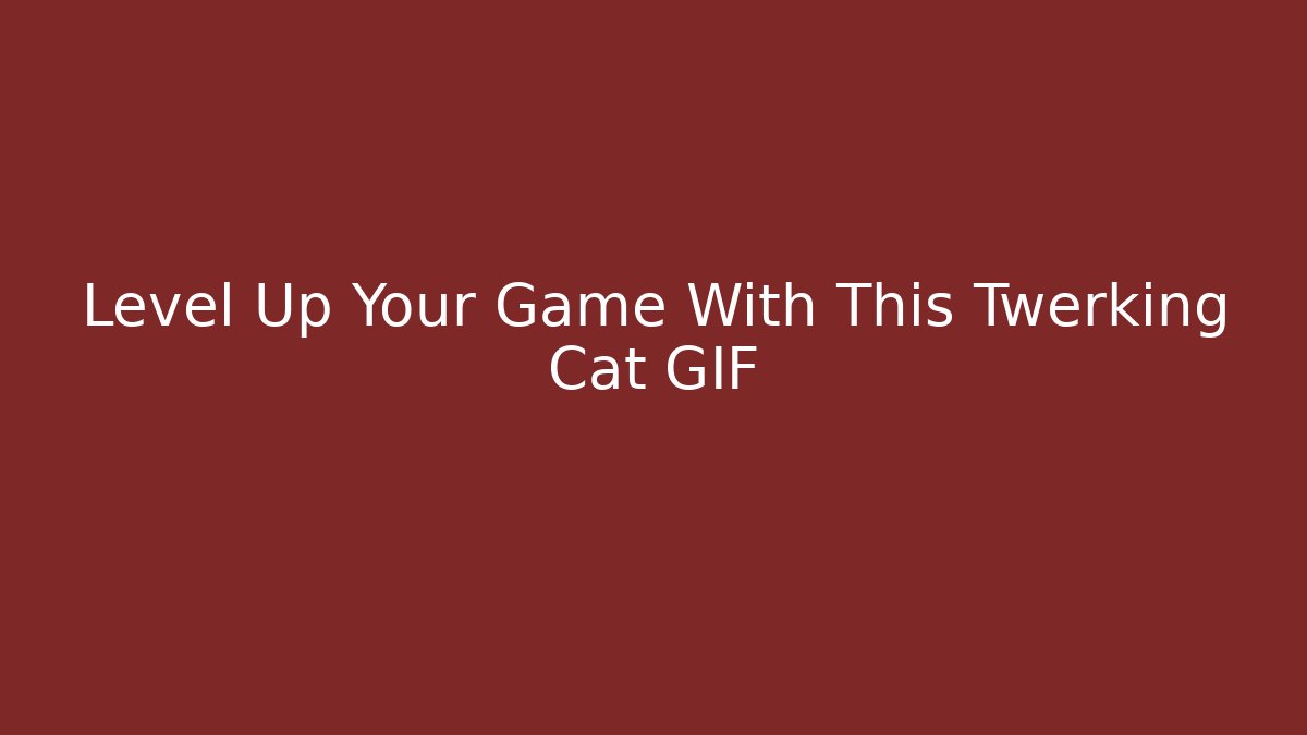 Level Up Your Game With This Twerking Cat GIF