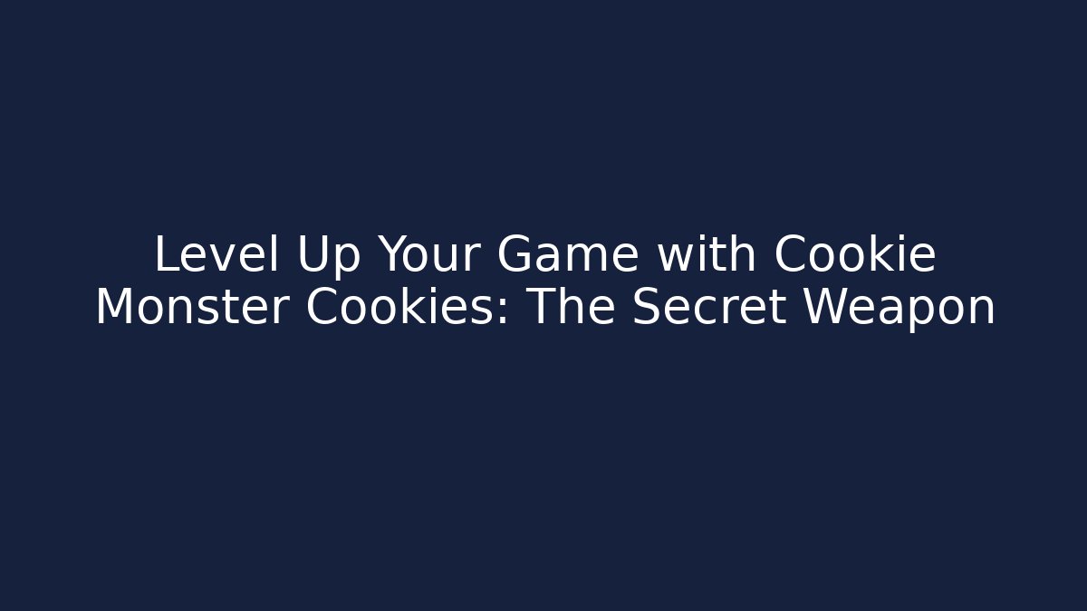 Level Up Your Game with Cookie Monster Cookies: The Secret Weapon