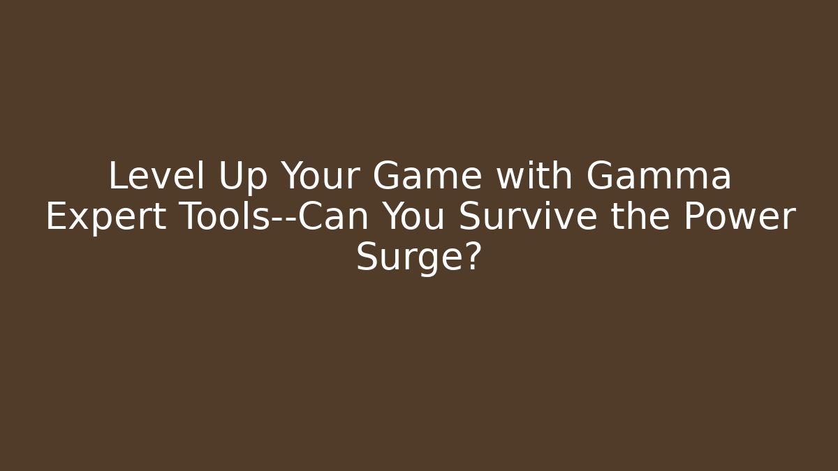 Level Up Your Game with Gamma Expert Tools—Can You Survive the Power Surge?