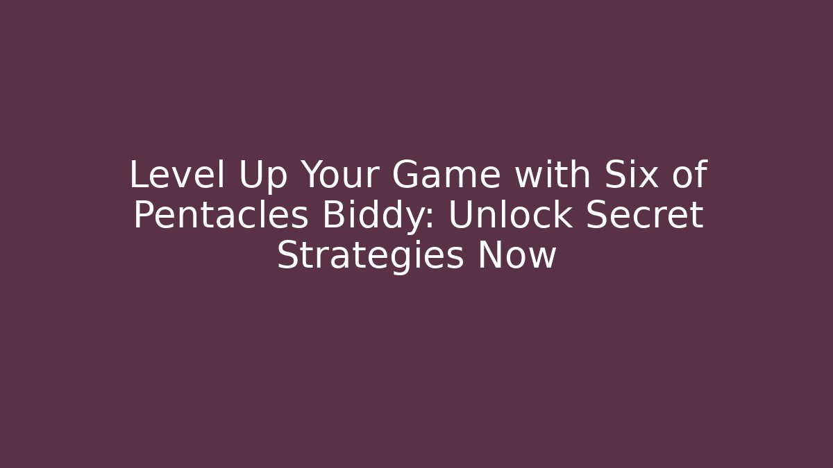 Level Up Your Game with Six of Pentacles Biddy: Unlock Secret Strategies Now