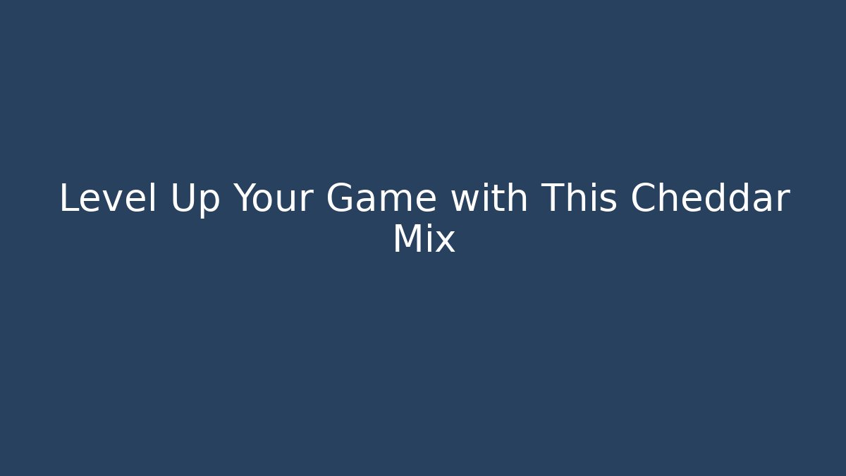 Level Up Your Game with This Cheddar Mix
