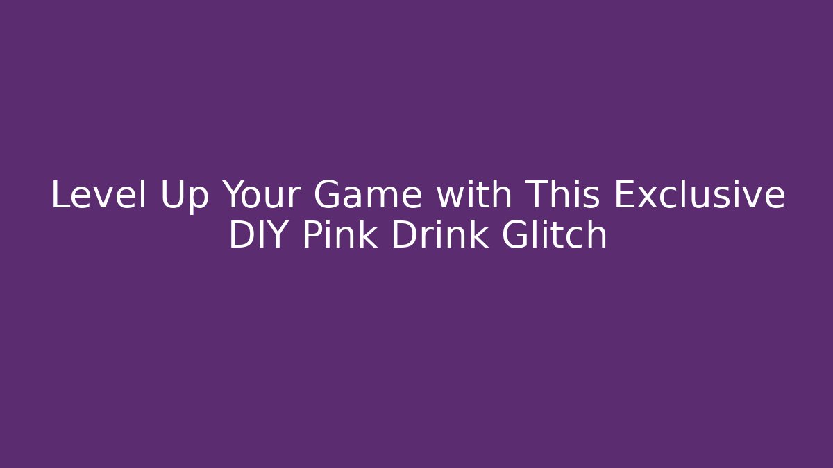 Level Up Your Game with This Exclusive DIY Pink Drink Glitch