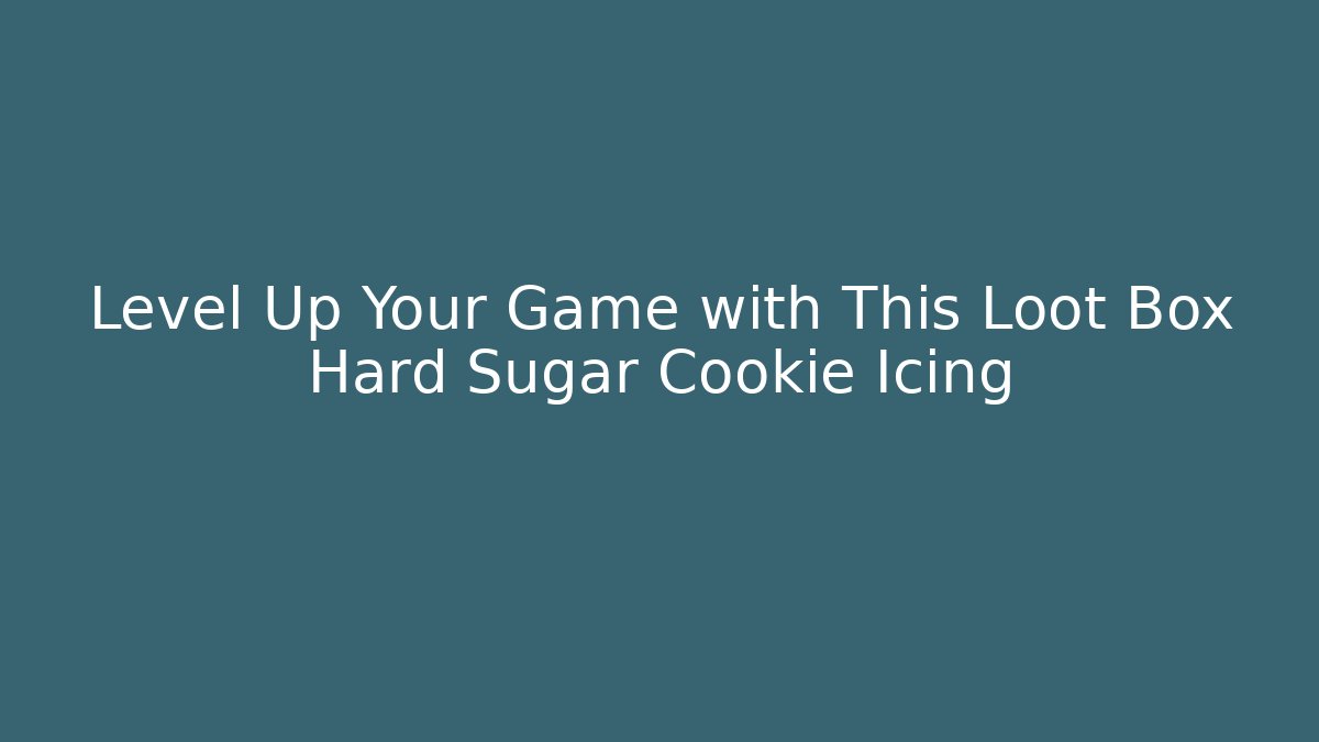 Level Up Your Game with This Loot Box Hard Sugar Cookie Icing
