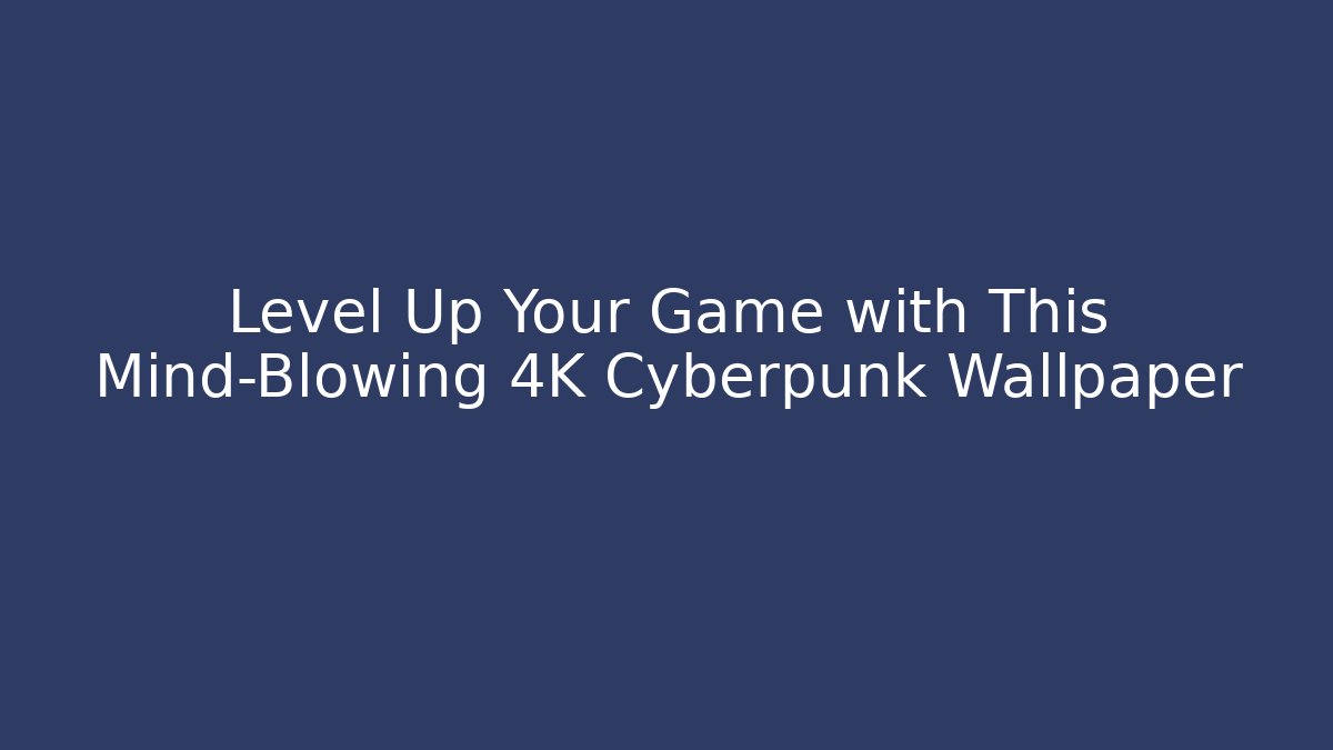 Level Up Your Game with This Mind-Blowing 4K Cyberpunk Wallpaper