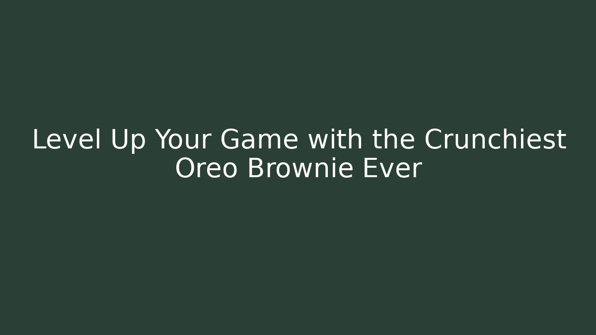 Level Up Your Game with the Crunchiest Oreo Brownie Ever