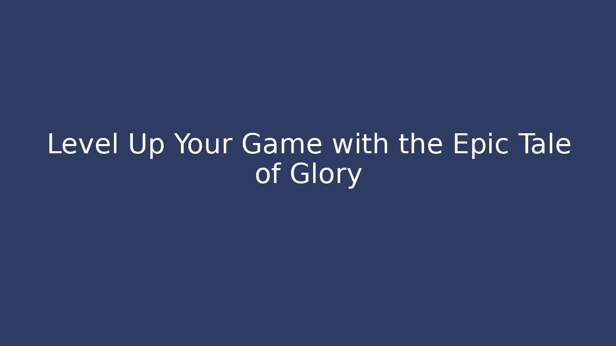 Level Up Your Game with the Epic Tale of Glory