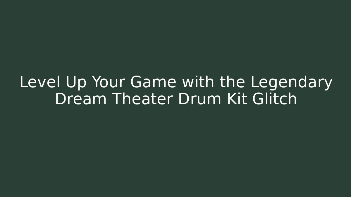 Level Up Your Game with the Legendary Dream Theater Drum Kit Glitch