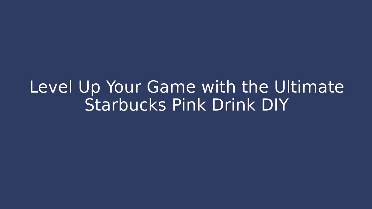 Level Up Your Game with the Ultimate Starbucks Pink Drink DIY