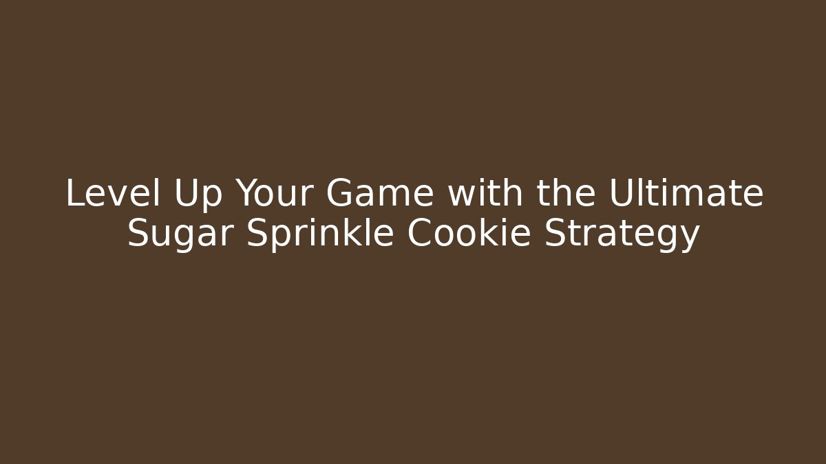 Level Up Your Game with the Ultimate Sugar Sprinkle Cookie Strategy - Critter Realm