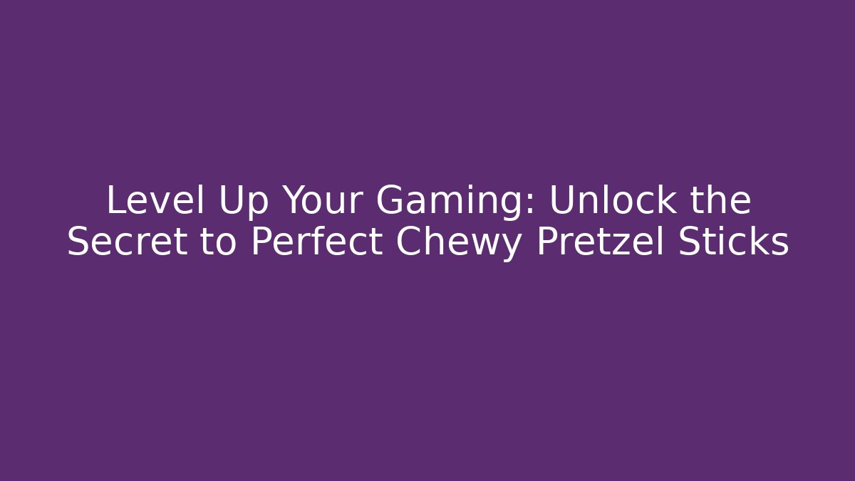 Level Up Your Gaming: Unlock the Secret to Perfect Chewy Pretzel Sticks