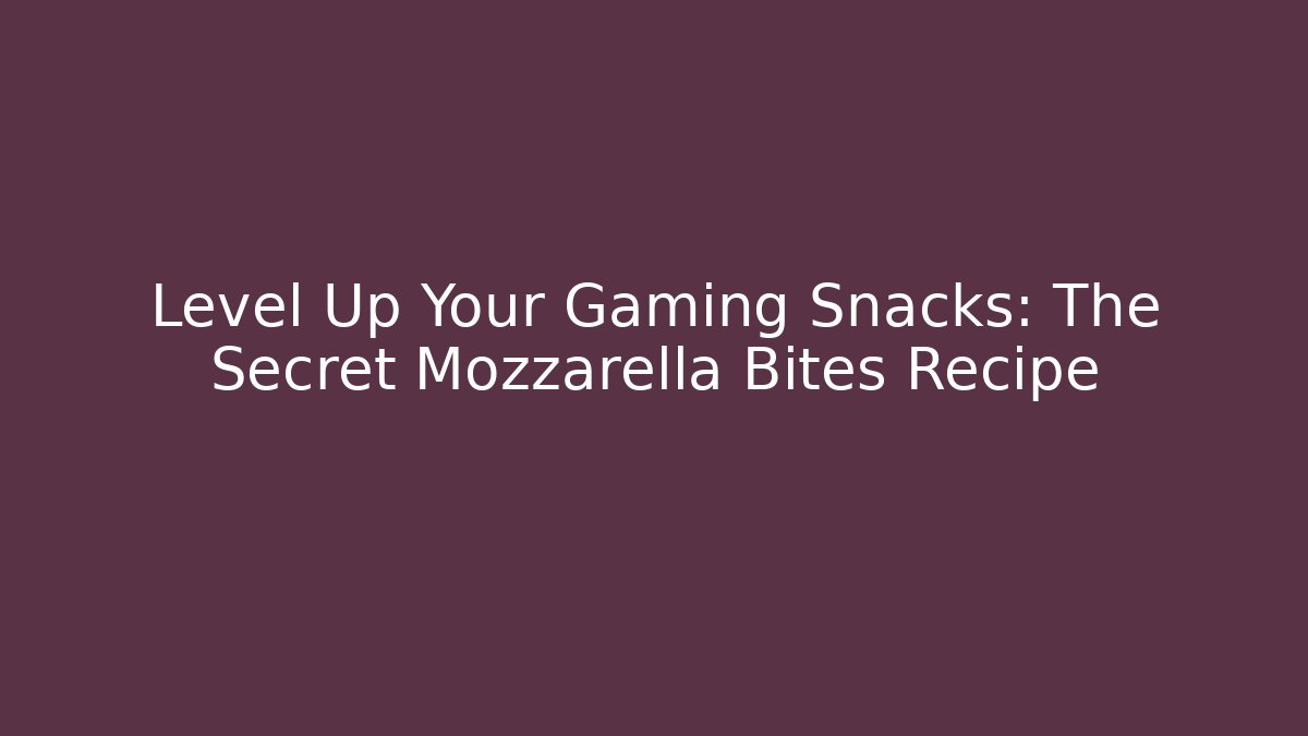 Level Up Your Gaming Snacks: The Secret Mozzarella Bites Recipe - Critter Realm