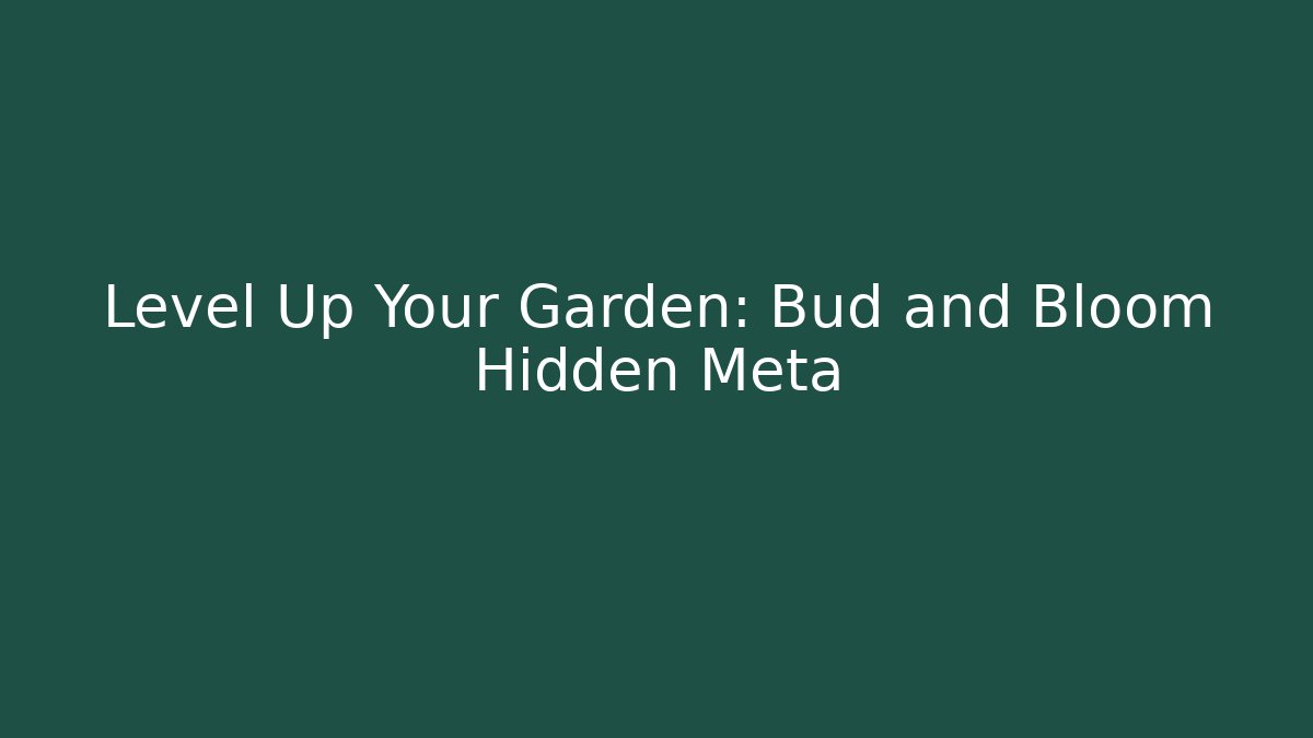 Level Up Your Garden: Bud and Bloom Hidden Meta
