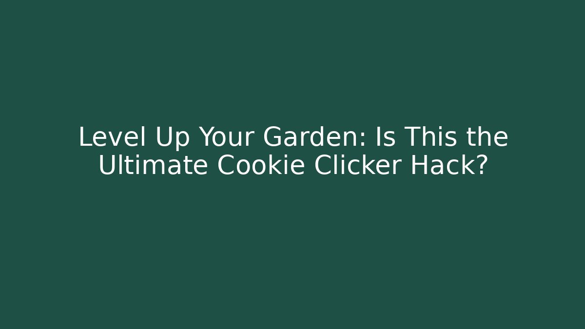 Level Up Your Garden: Is This the Ultimate Cookie Clicker Hack? - Critter Realm