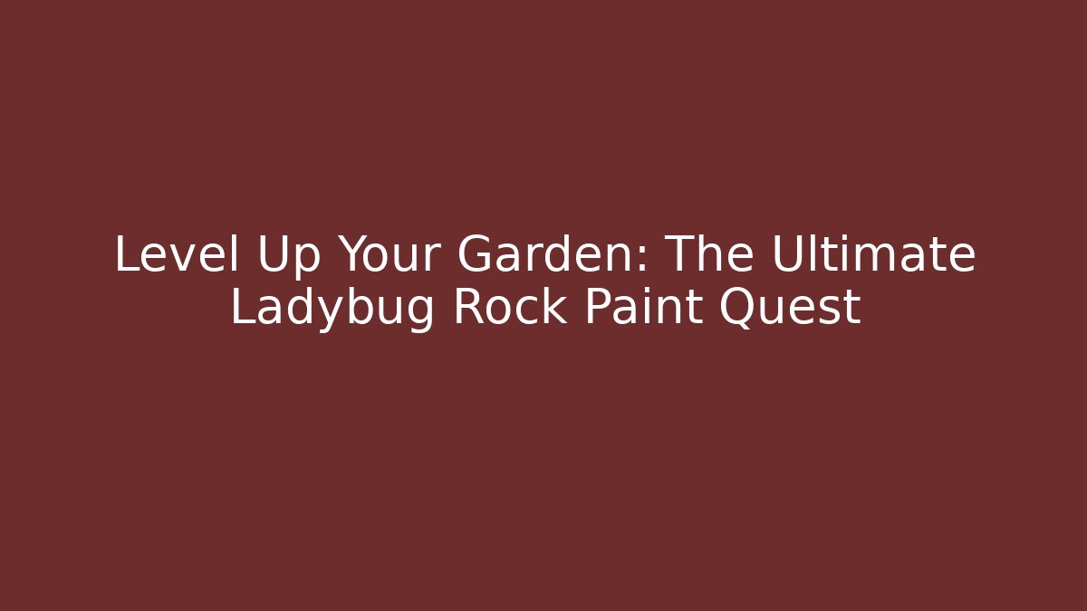 Level Up Your Garden: The Ultimate Ladybug Rock Paint Quest