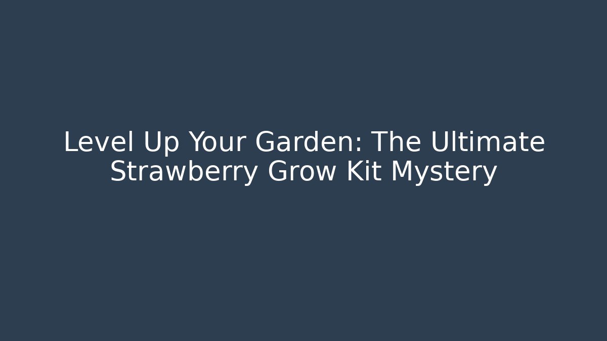 Level Up Your Garden: The Ultimate Strawberry Grow Kit Mystery - Critter Realm