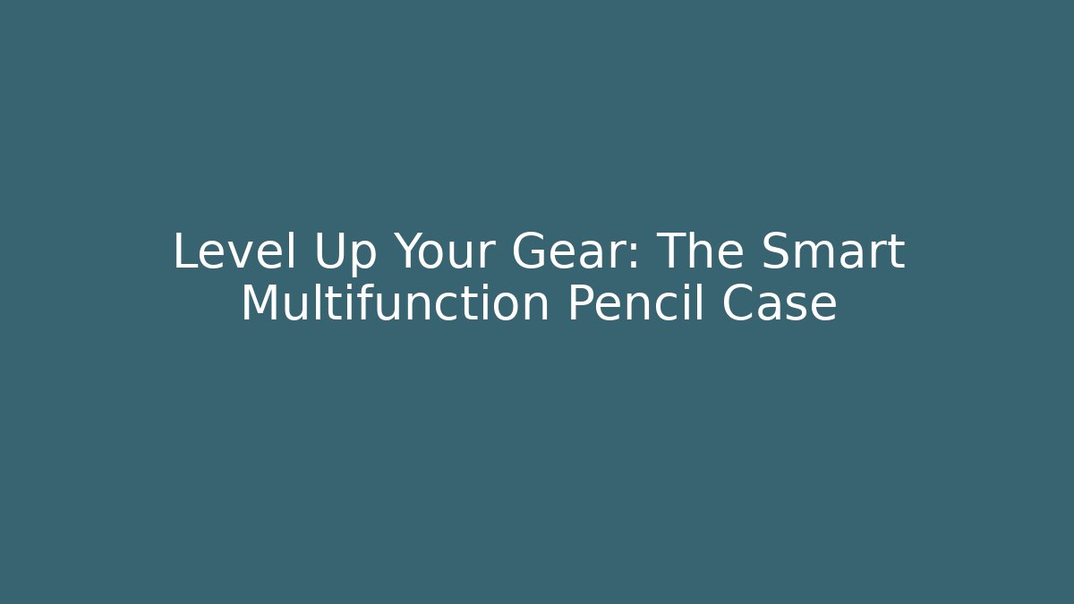 Level Up Your Gear: The Smart Multifunction Pencil Case