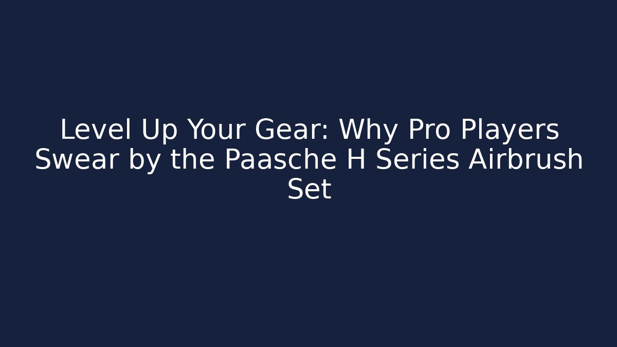 Level Up Your Gear: Why Pro Players Swear by the Paasche H Series Airbrush Set