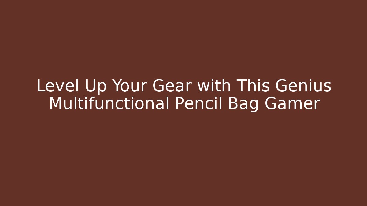 Level Up Your Gear with This Genius Multifunctional Pencil Bag Gamer