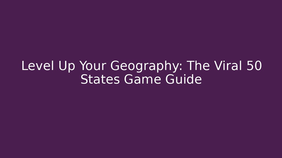 Level Up Your Geography: The Viral 50 States Game Guide