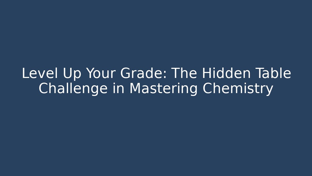Level Up Your Grade: The Hidden Table Challenge in Mastering Chemistry