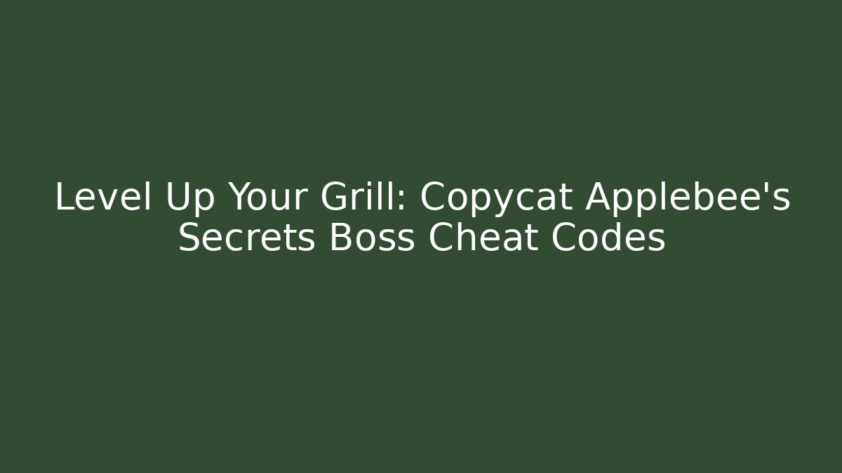Level Up Your Grill: Copycat Applebee’s Secrets Boss Cheat Codes - Critter Realm