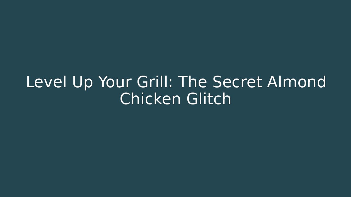 Level Up Your Grill: The Secret Almond Chicken Glitch