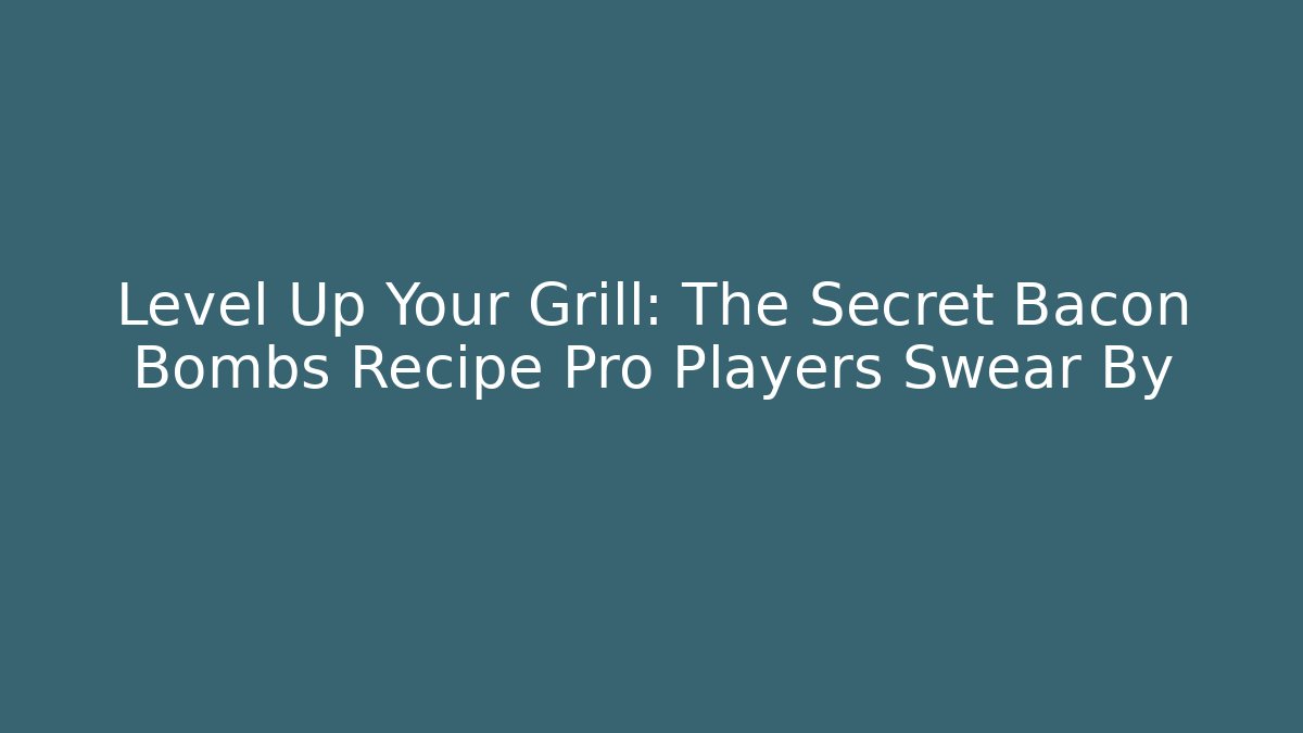 Level Up Your Grill: The Secret Bacon Bombs Recipe Pro Players Swear By