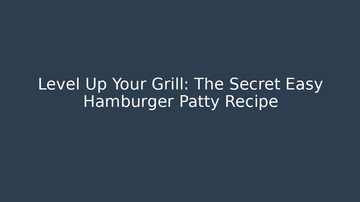 Level Up Your Grill: The Secret Easy Hamburger Patty Recipe