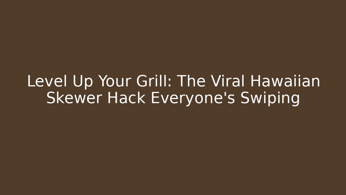 Level Up Your Grill: The Viral Hawaiian Skewer Hack Everyone's Swiping