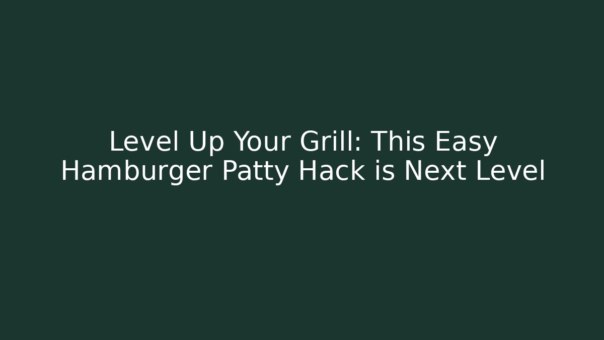 Level Up Your Grill: This Easy Hamburger Patty Hack is Next Level