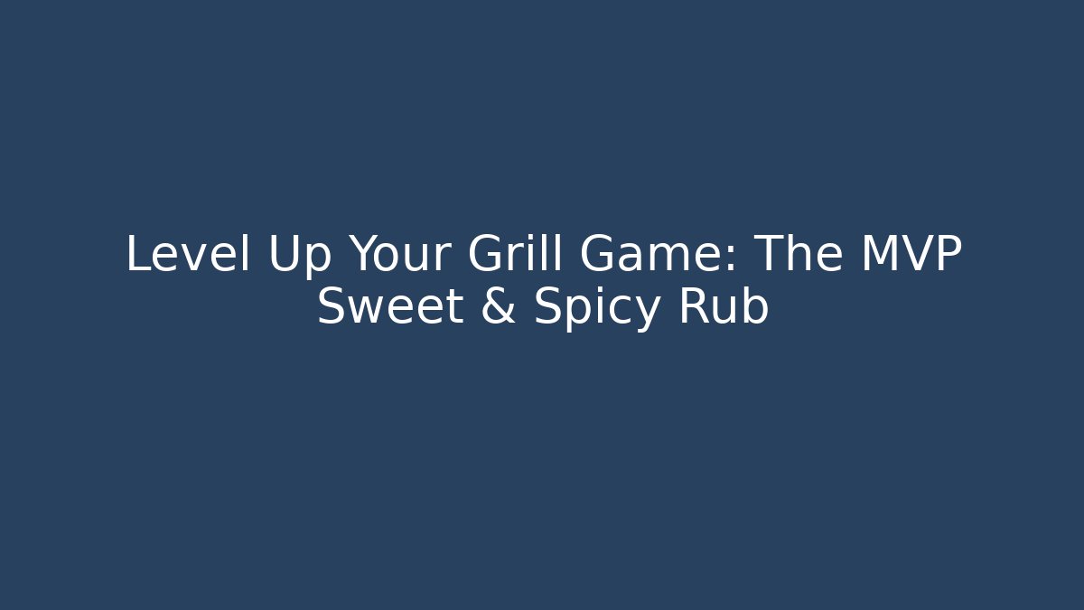 Level Up Your Grill Game: The MVP Sweet & Spicy Rub