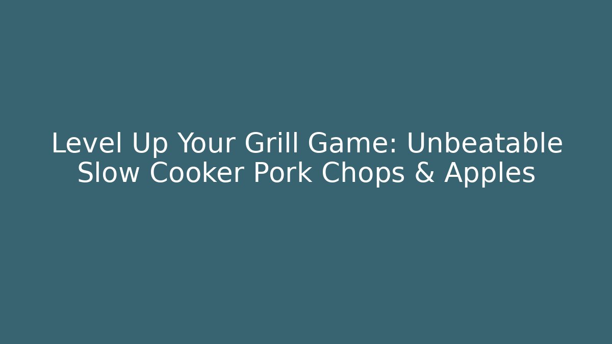 Level Up Your Grill Game: Unbeatable Slow Cooker Pork Chops & Apples