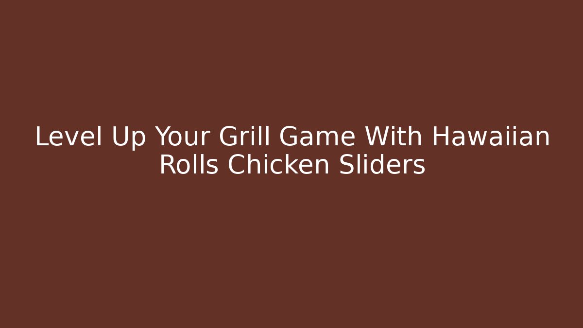 Level Up Your Grill Game With Hawaiian Rolls Chicken Sliders