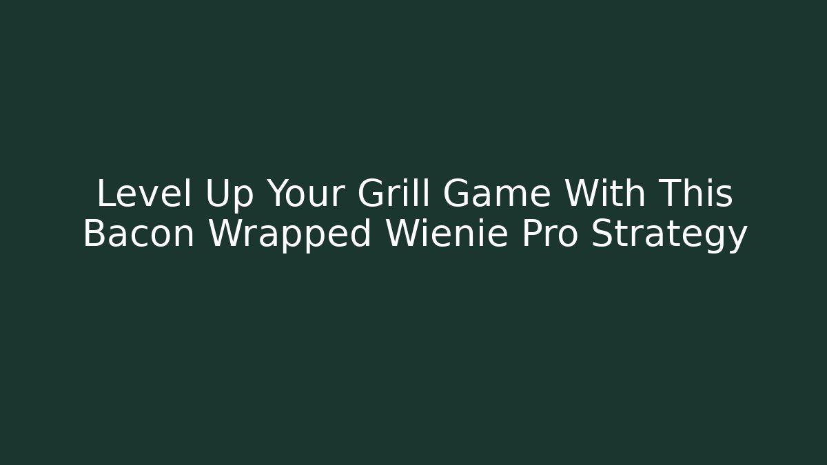 Level Up Your Grill Game With This Bacon Wrapped Wienie Pro Strategy - Critter Realm