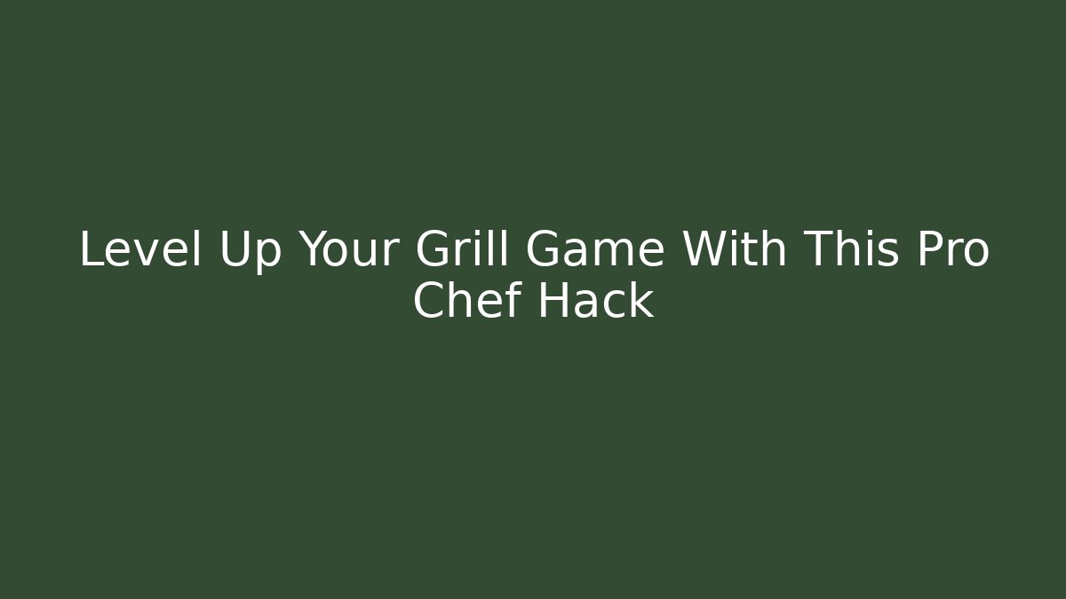 Level Up Your Grill Game With This Pro Chef Hack